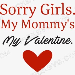 Sorry Girls My Mommys My Valentine