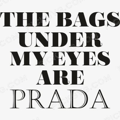 The Bags Under My Eyes Are Prada Svg