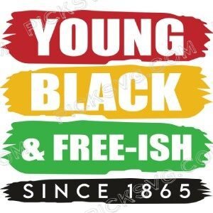 Young Black And Free Ish Since 1865
