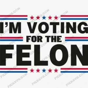 I am Voting For The Felon Letter SVG PickSVG (1)